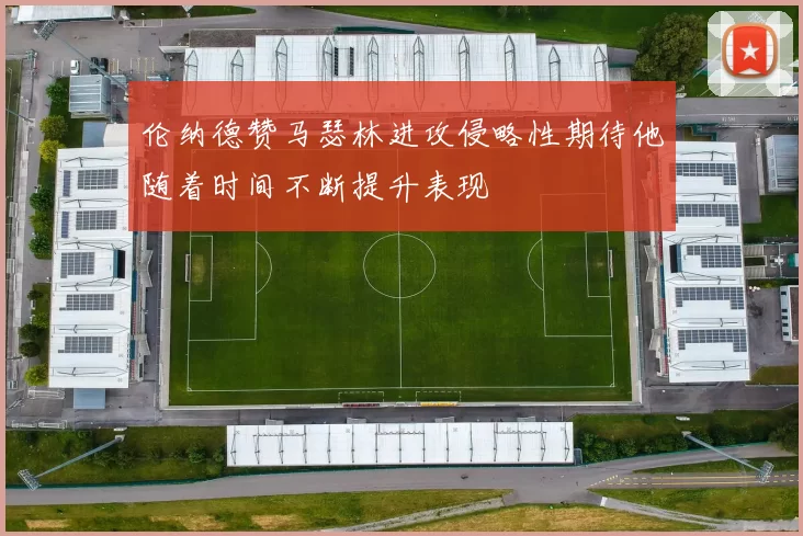 伦纳德赞马瑟林进攻侵略性期待他随着时间不断提升表现