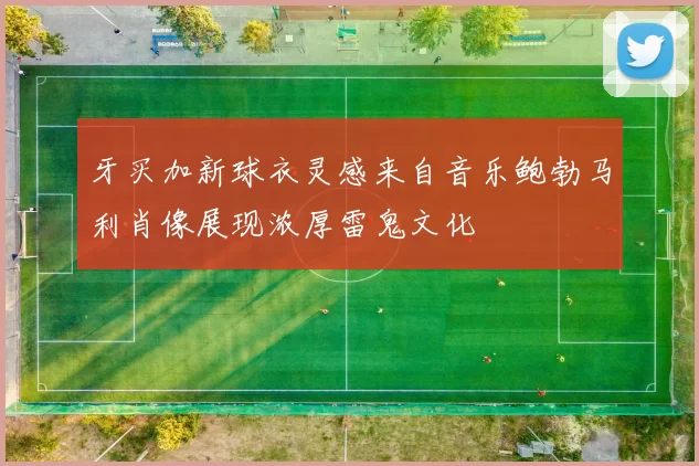 牙买加新球衣灵感来自音乐鲍勃马利肖像展现浓厚雷鬼文化