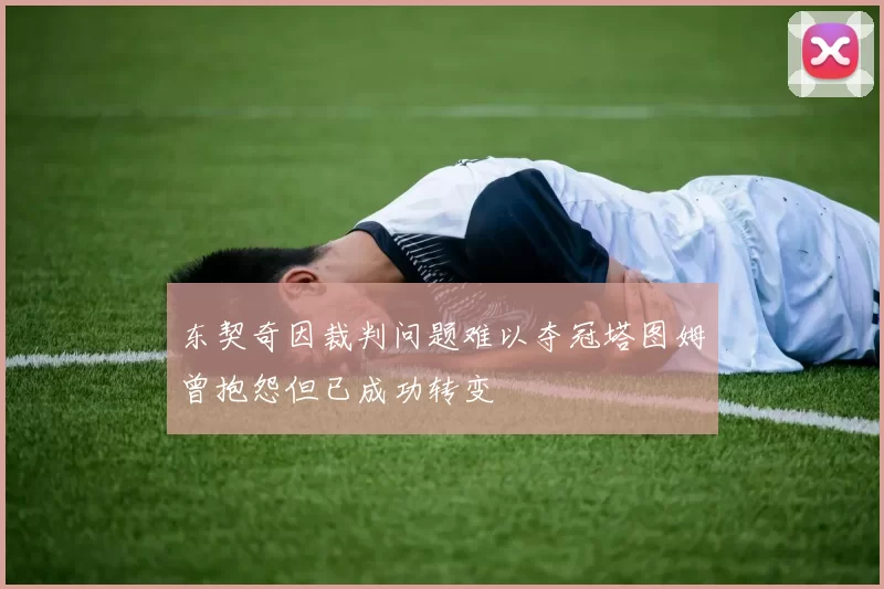 东契奇因裁判问题难以夺冠塔图姆曾抱怨但已成功转变